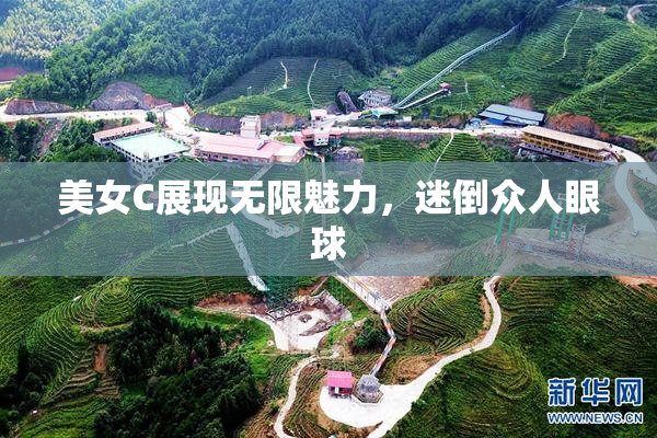 美女C展现无限魅力，迷倒众人眼球