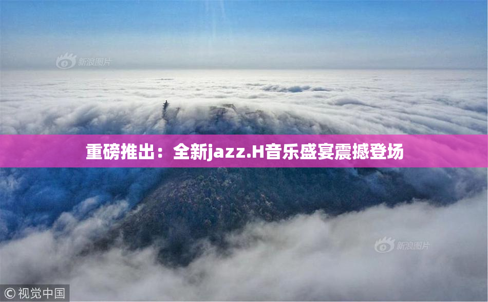 重磅推出：全新jazz.H音乐盛宴震撼登场