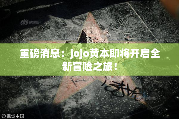重磅消息：jojo黄本即将开启全新冒险之旅！