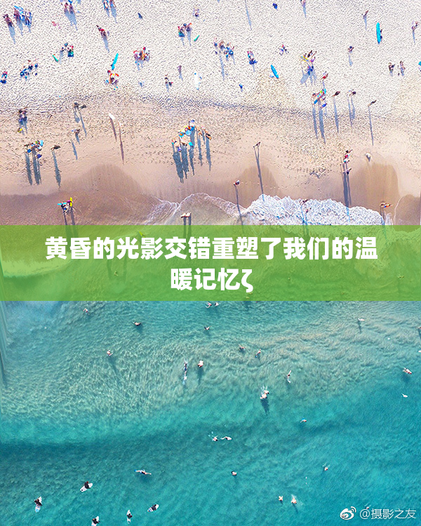 黄昏的光影交错重塑了我们的温暖记忆ζ