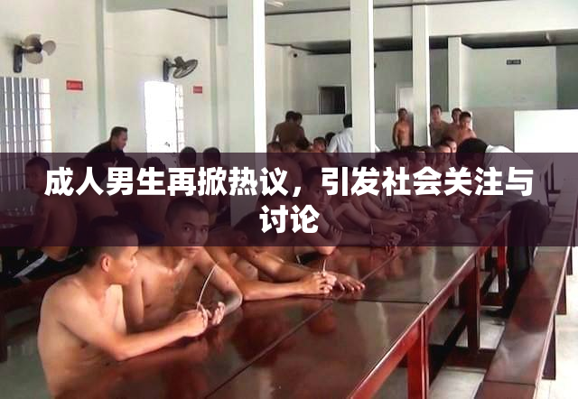 成人男生再掀热议，引发社会关注与讨论