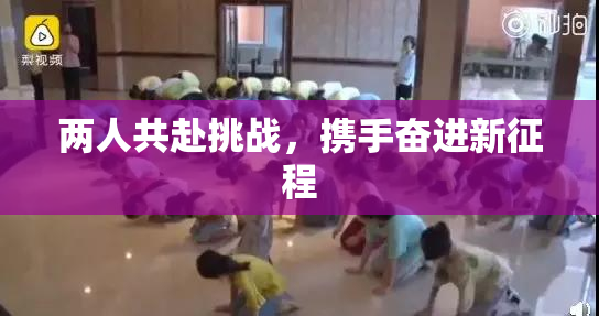 两人共赴挑战，携手奋进新征程