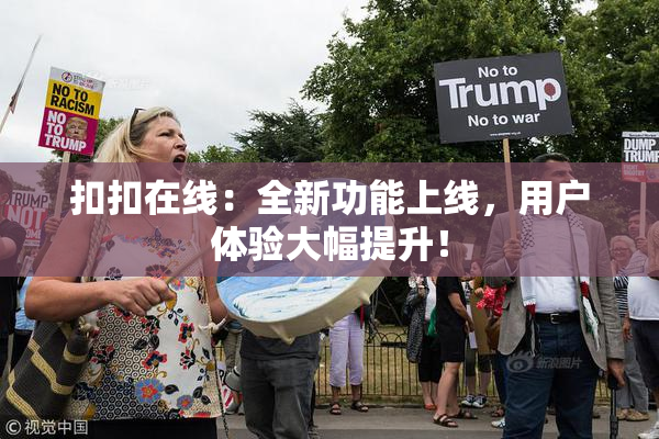 扣扣在线：全新功能上线，用户体验大幅提升！