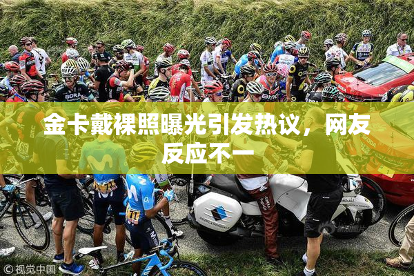 金卡戴裸照曝光引发热议，网友反应不一