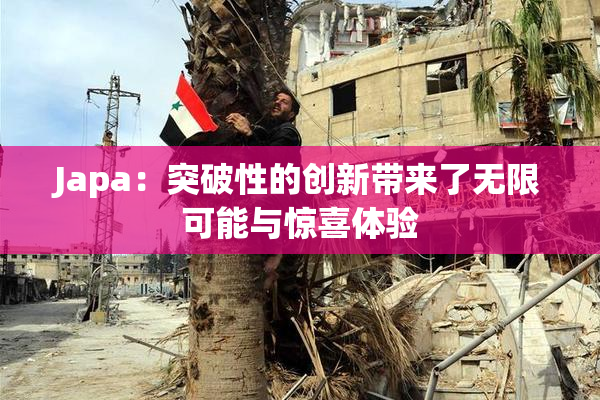 Japa：突破性的创新带来了无限可能与惊喜体验
