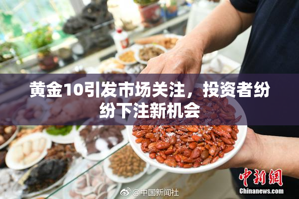 黄金10引发市场关注，投资者纷纷下注新机会