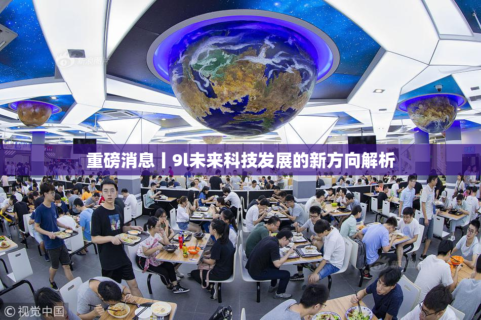 重磅消息丨9l未来科技发展的新方向解析