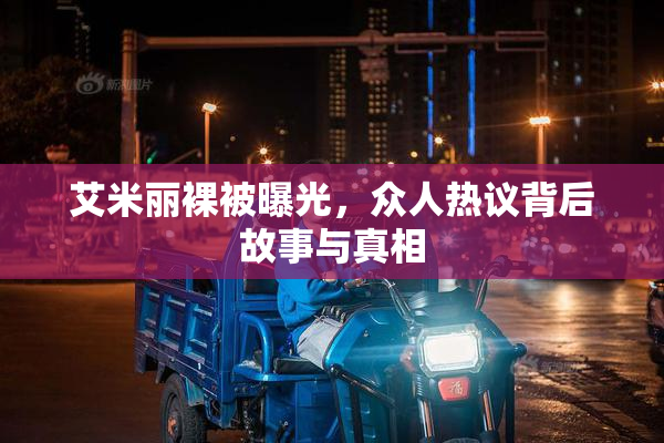 艾米丽裸被曝光，众人热议背后故事与真相