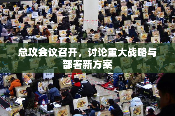 总攻会议召开，讨论重大战略与部署新方案