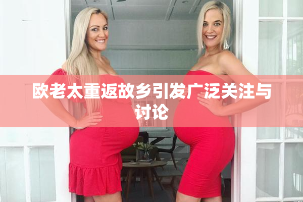 欧老太重返故乡引发广泛关注与讨论