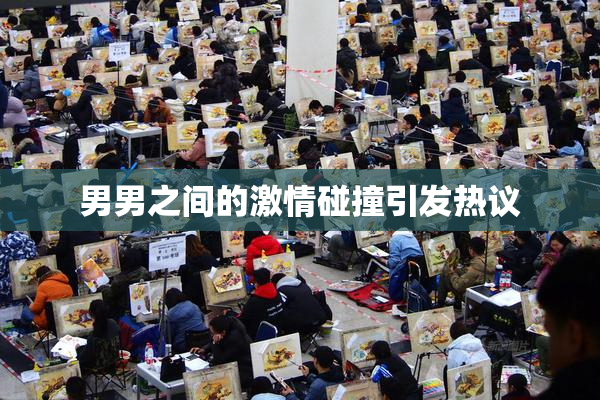 男男之间的激情碰撞引发热议