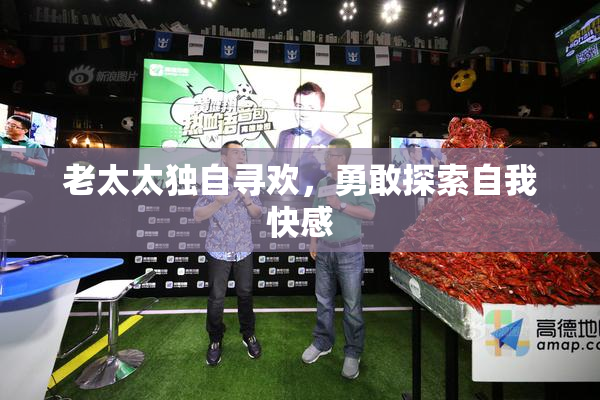 老太太独自寻欢，勇敢探索自我快感