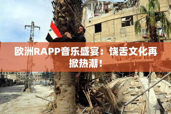欧洲RAPP音乐盛宴：饶舌文化再掀热潮！