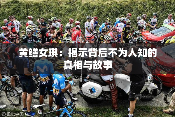 黄鳝女琪：揭示背后不为人知的真相与故事