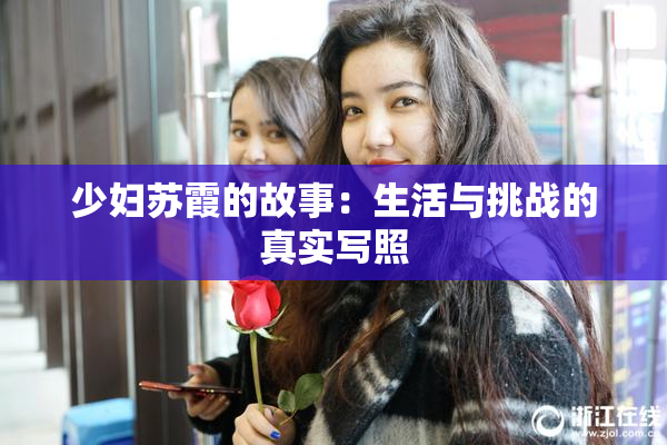 少妇苏霞的故事：生活与挑战的真实写照
