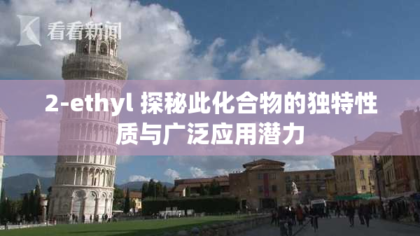 2-ethyl 探秘此化合物的独特性质与广泛应用潜力