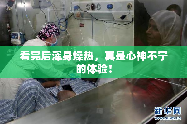 看完后浑身燥热，真是心神不宁的体验！