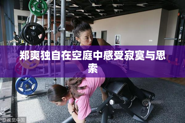 郑爽独自在空庭中感受寂寞与思索