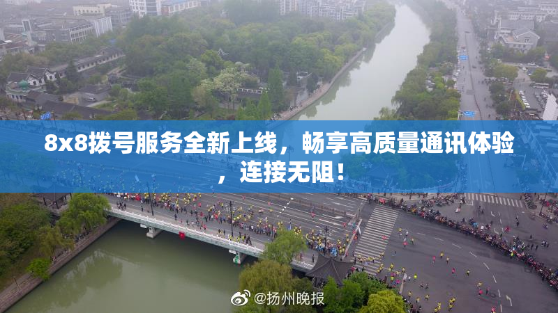 8x8拨号服务全新上线，畅享高质量通讯体验，连接无阻！