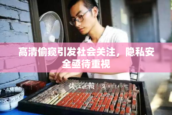 高清偷窥引发社会关注，隐私安全亟待重视