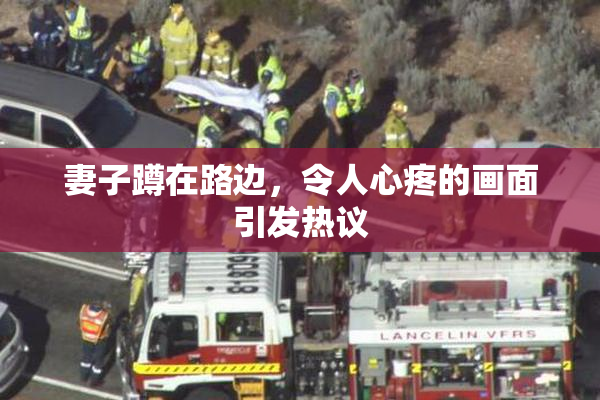 妻子蹲在路边，令人心疼的画面引发热议
