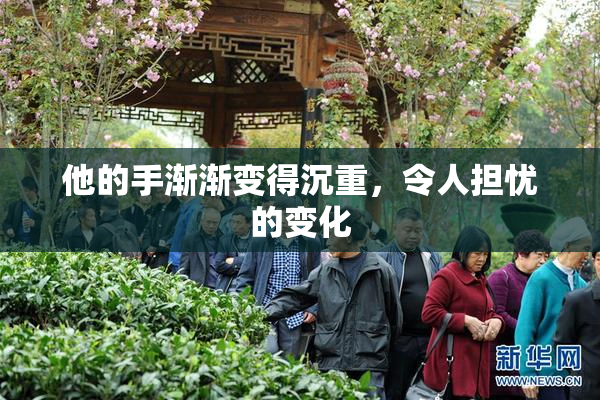 他的手渐渐变得沉重，令人担忧的变化