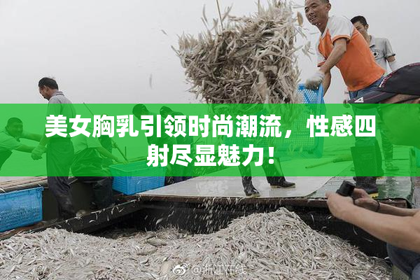 美女胸乳引领时尚潮流，性感四射尽显魅力！