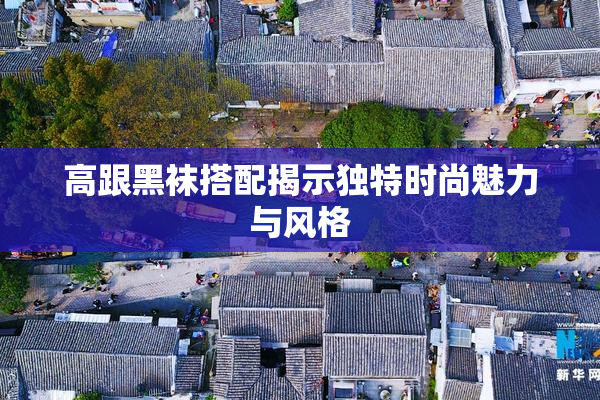 高跟黑袜搭配揭示独特时尚魅力与风格