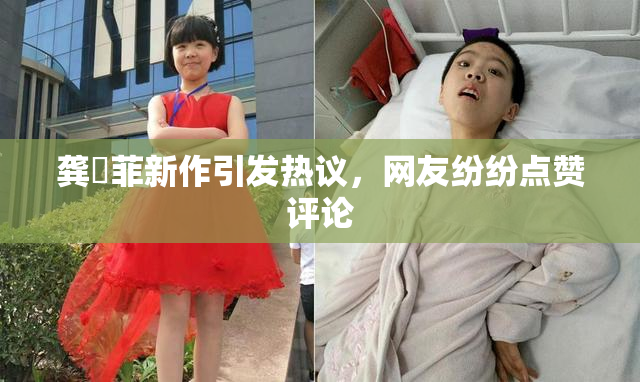 龚玥菲新作引发热议，网友纷纷点赞评论