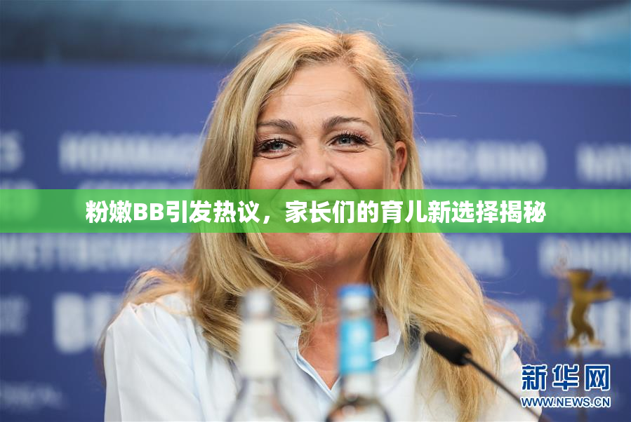 粉嫩BB引发热议，家长们的育儿新选择揭秘