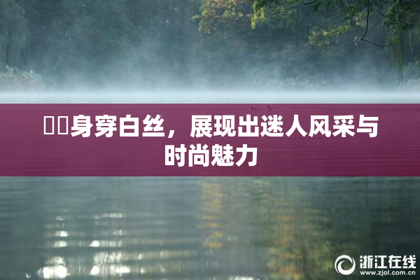 妺妺身穿白丝，展现出迷人风采与时尚魅力