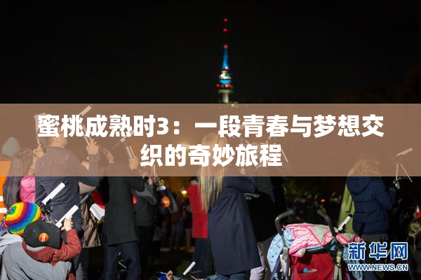 蜜桃成熟时3：一段青春与梦想交织的奇妙旅程