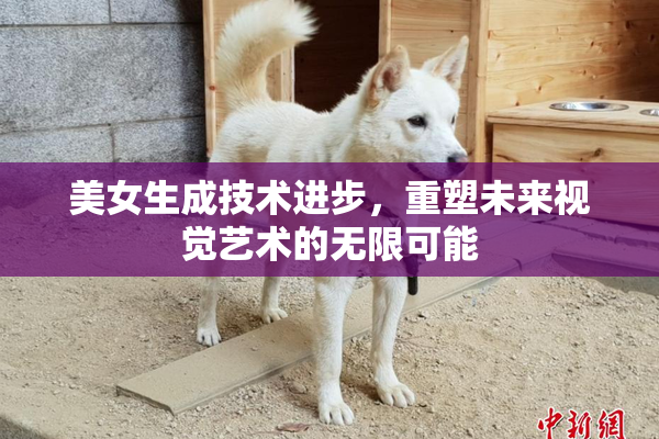 美女生成技术进步，重塑未来视觉艺术的无限可能