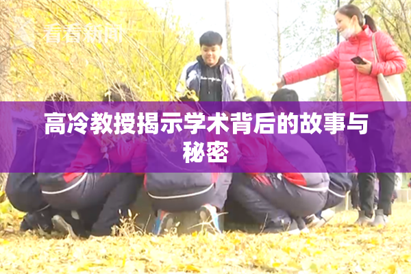 高冷教授揭示学术背后的故事与秘密