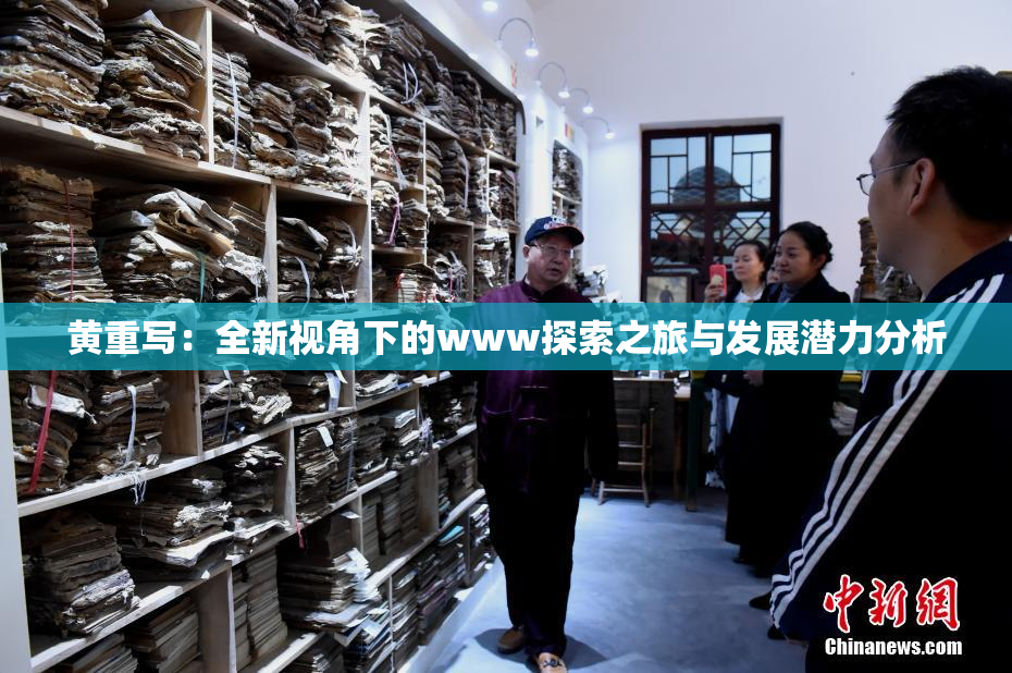 黄重写：全新视角下的www探索之旅与发展潜力分析