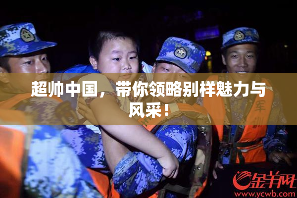 超帅中国，带你领略别样魅力与风采！