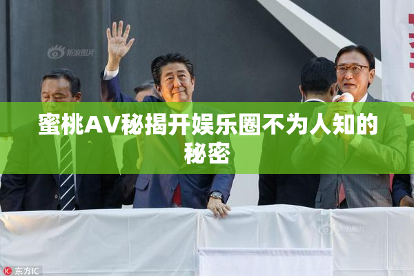 蜜桃AV秘揭开娱乐圈不为人知的秘密