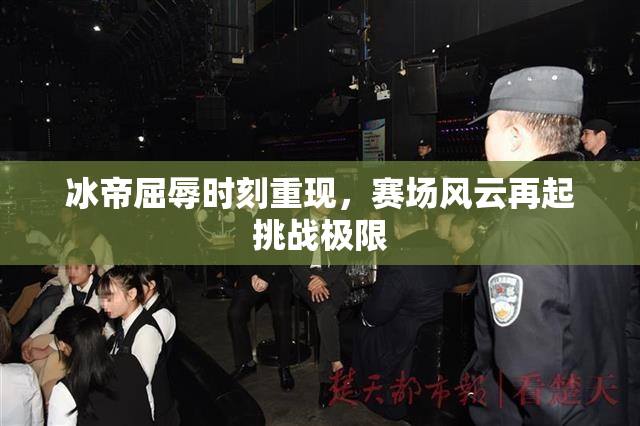 冰帝屈辱时刻重现，赛场风云再起挑战极限