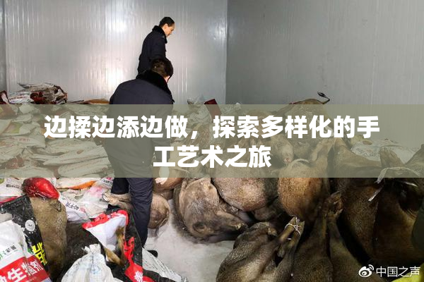 边揉边添边做，探索多样化的手工艺术之旅
