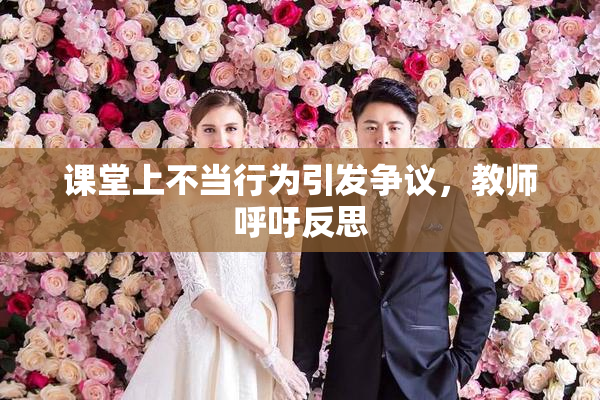课堂上不当行为引发争议，教师呼吁反思