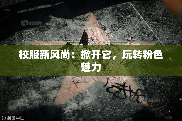 校服新风尚：掀开它，玩转粉色魅力