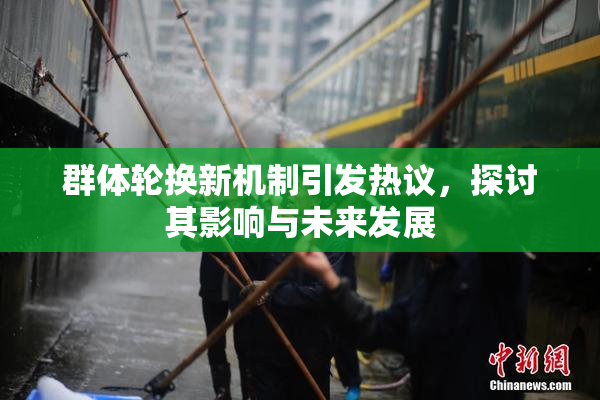 群体轮换新机制引发热议，探讨其影响与未来发展