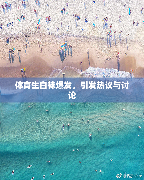 体育生白袜爆发，引发热议与讨论