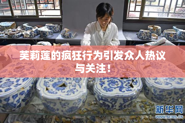 芙莉莲的疯狂行为引发众人热议与关注！