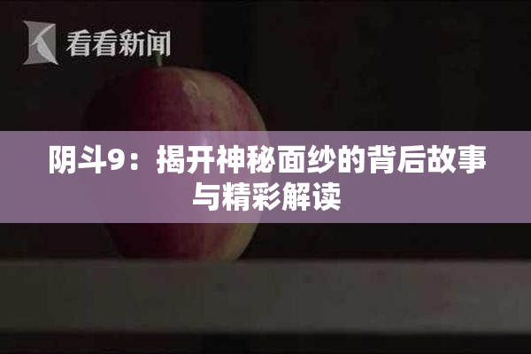 阴斗9：揭开神秘面纱的背后故事与精彩解读