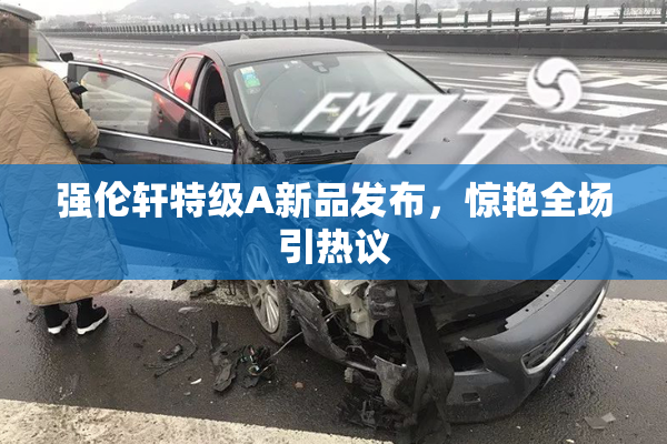 强伦轩特级A新品发布，惊艳全场引热议