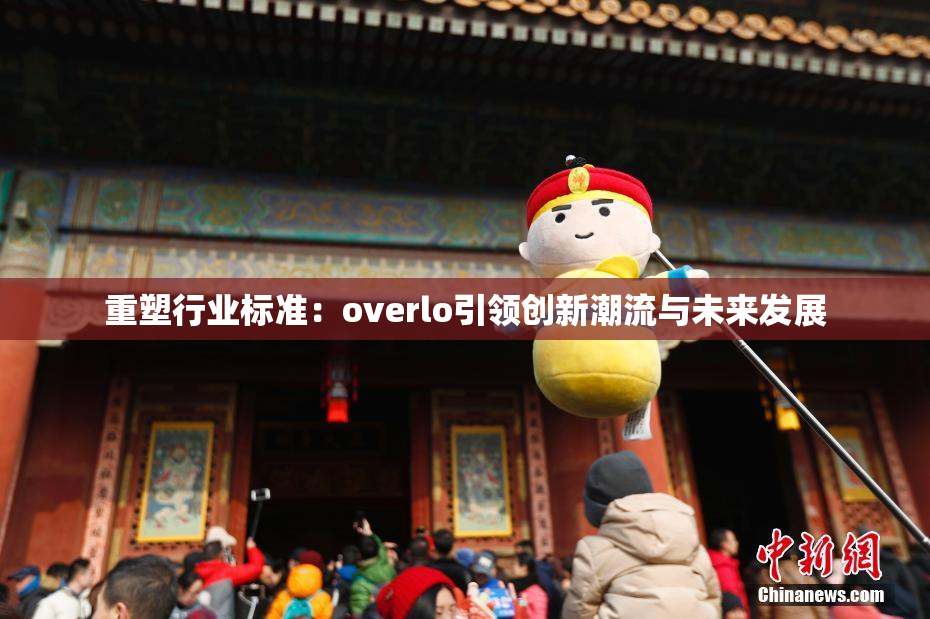 重塑行业标准：overlo引领创新潮流与未来发展
