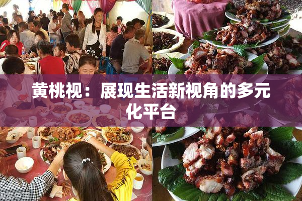 黄桃视：展现生活新视角的多元化平台