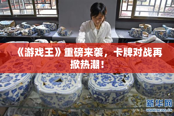 《游戏王》重磅来袭，卡牌对战再掀热潮！