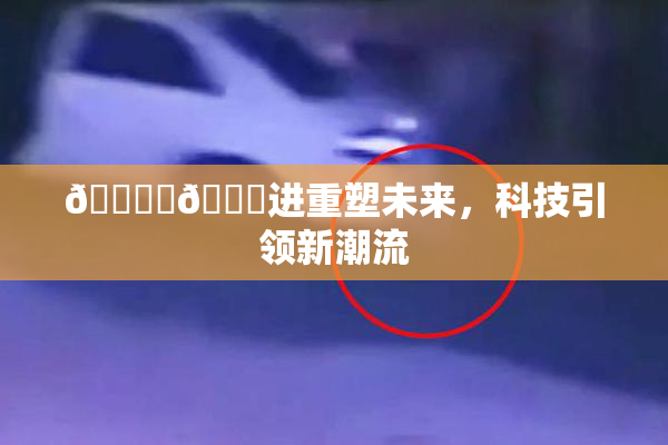 🔞‌🍌进重塑未来，科技引领新潮流